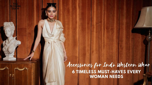 Accessories for Indo Western & Western Wear: 6 Timeless Must-Haves Every Woman Needs